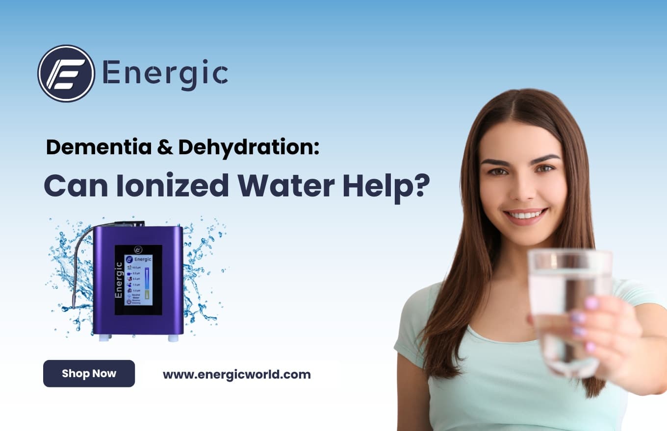 Understanding Dementia and Dehydration: How Ionized Water May Help
