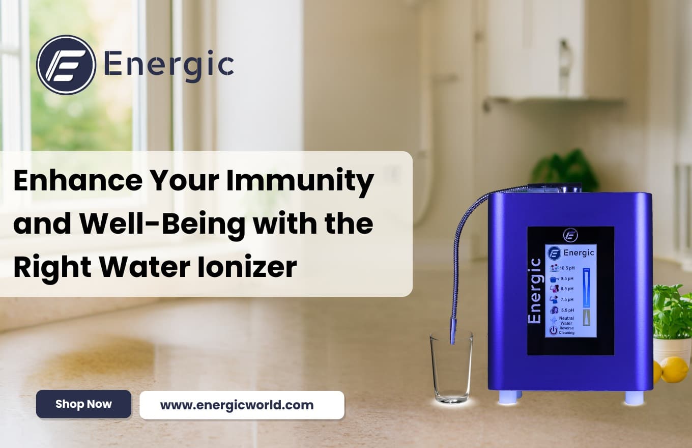Enhance Your Immunity and Well-Being with the Right Water Ionizer