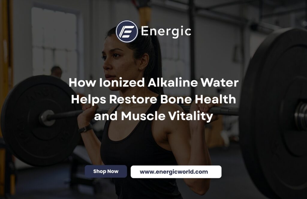 Rebuild Bone Health and Muscle Strength Using Ionized Alkaline Water