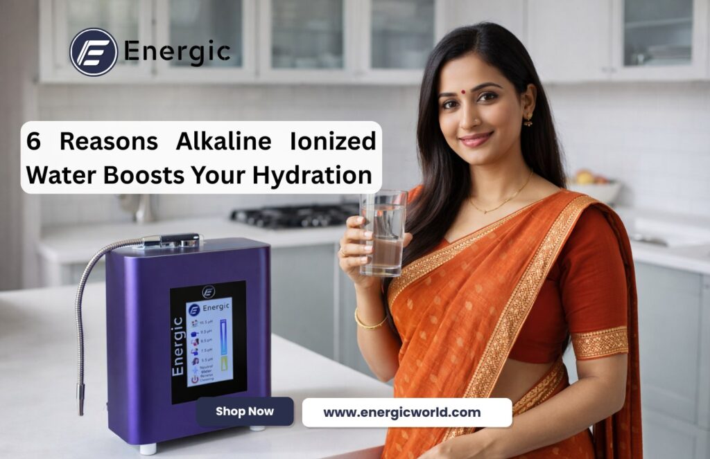 6 Reasons Alkaline and Ionized Energic Water Is Better for Daily Hydration