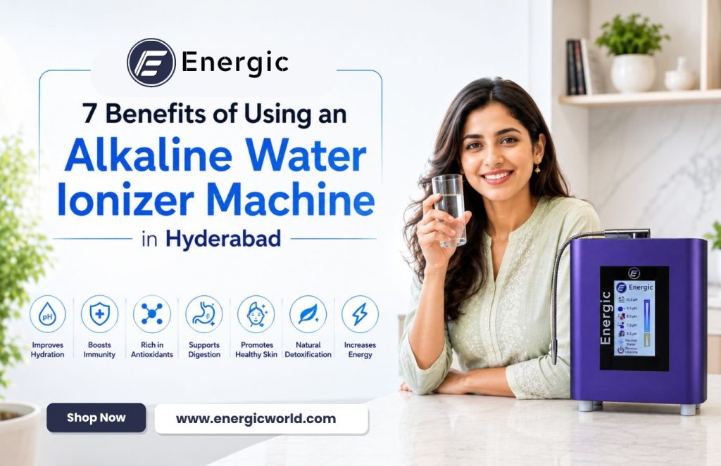 7 Benefits of Using an Alkaline Water Ionizer Machine in Hyderabad